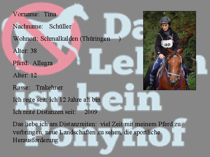 Vorname: Tina Nachname: Schüller Wohnort: Schmalkalden (Thüringen ) Alter: 38 Pferd: Allegra Alter: 12