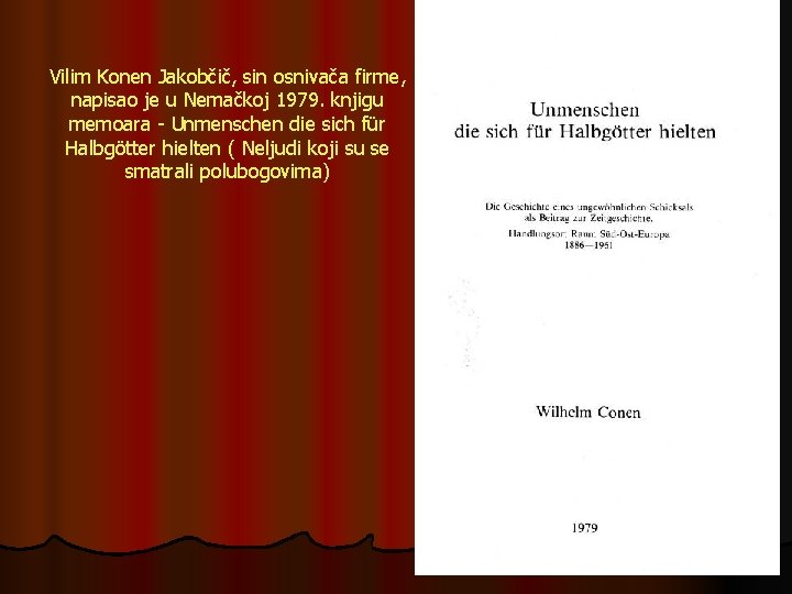 Vilim Konen Jakobčič, sin osnivača firme, napisao je u Nemačkoj 1979. knjigu memoara -