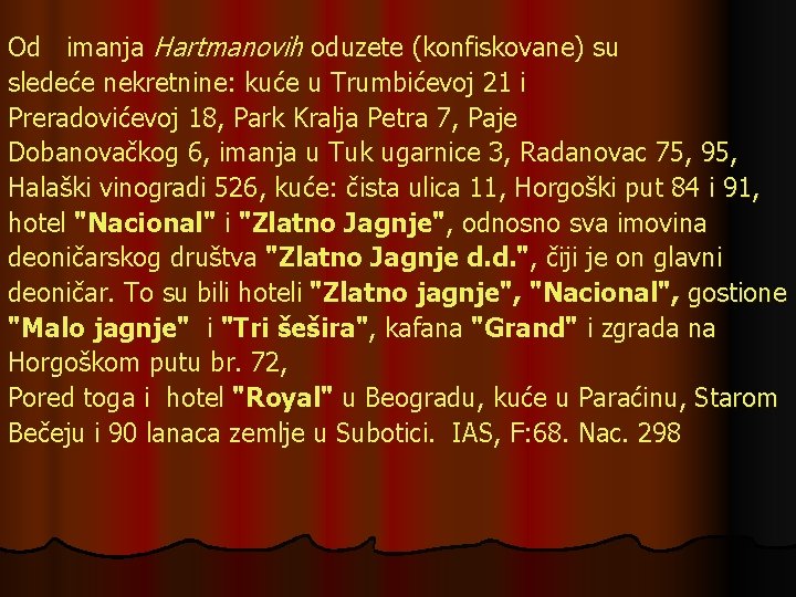 Od imanja Hartmanovih oduzete (konfiskovane) su sledeće nekretnine: kuće u Trumbićevoj 21 i Preradovićevoj
