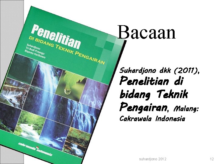 Bacaan Suhardjono dkk (2011), Penelitian di bidang Teknik Pengairan, Malang: Cakrawala Indonesia suhardjono 2012