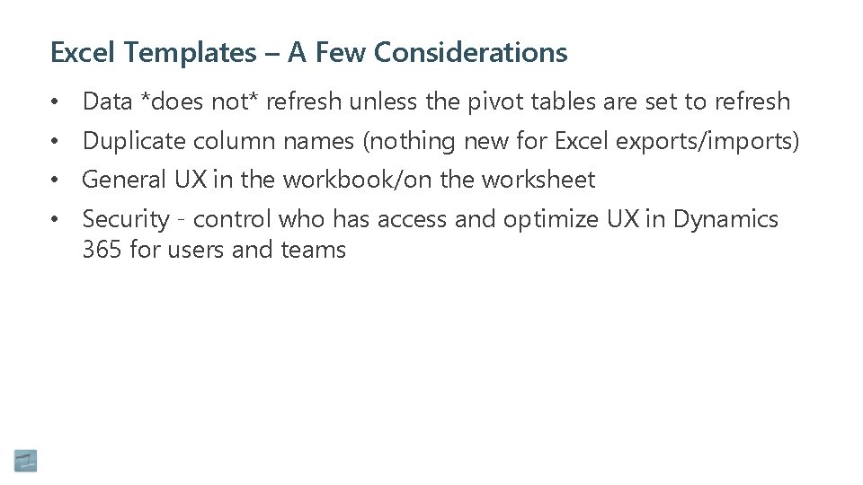 Excel Templates – A Few Considerations • Data *does not* refresh unless the pivot