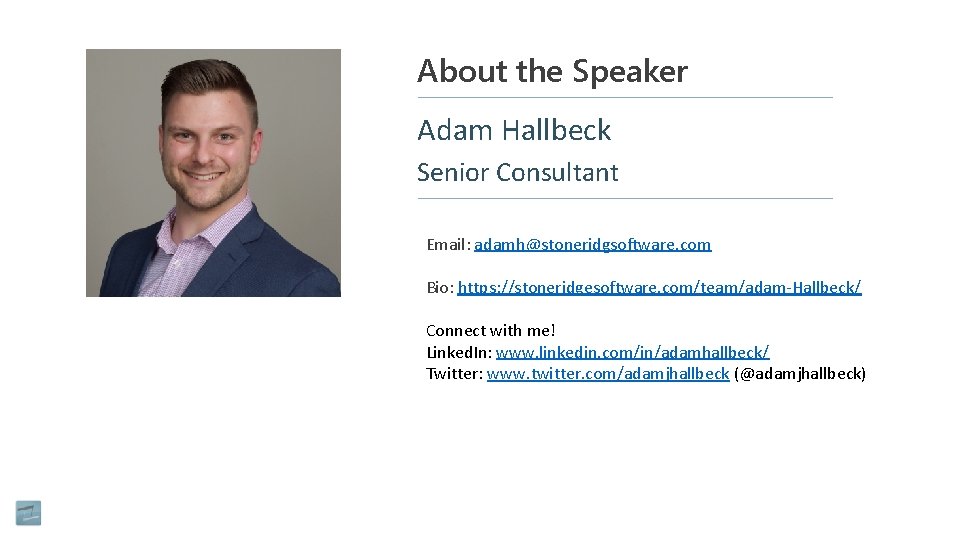 About the Speaker Adam Hallbeck Senior Consultant Stoneridge: # years Email: adamh@stoneridgsoftware. com Microsoft:
