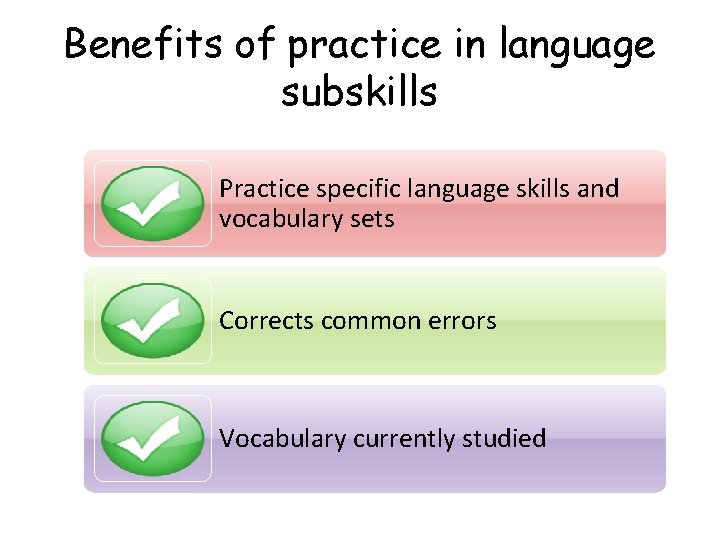 Benefits of practice in language subskills Practice specific language skills and vocabulary sets Corrects