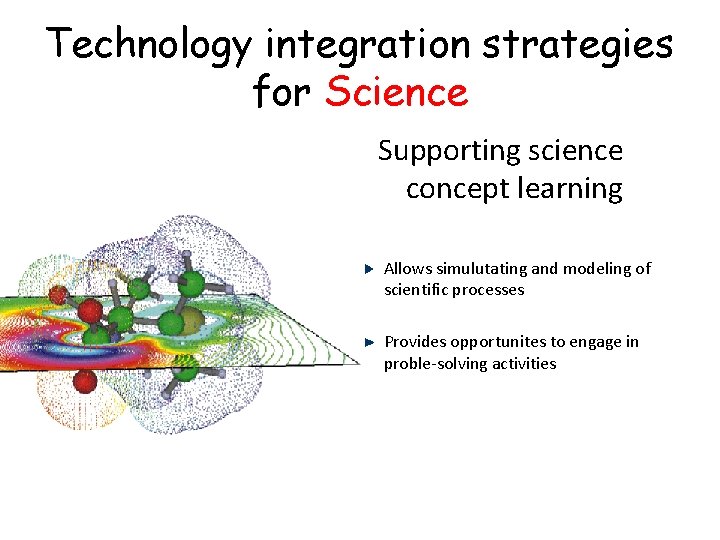 Technology integration strategies for Science Supporting science concept learning Allows simulutating and modeling of