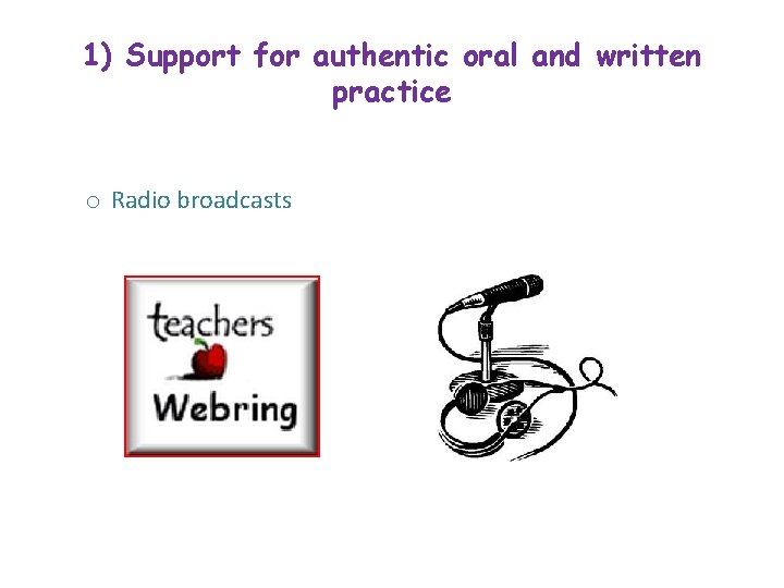 1) Support for authentic oral and written practice o Radio broadcasts 