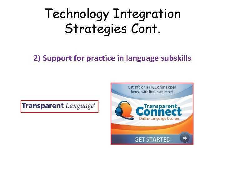 Technology Integration Strategies Cont. 2) Support for practice in language subskills 