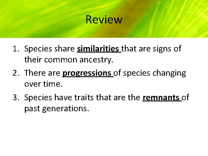 Review 1. Species share similarities that are signs of their common ancestry. 2. There