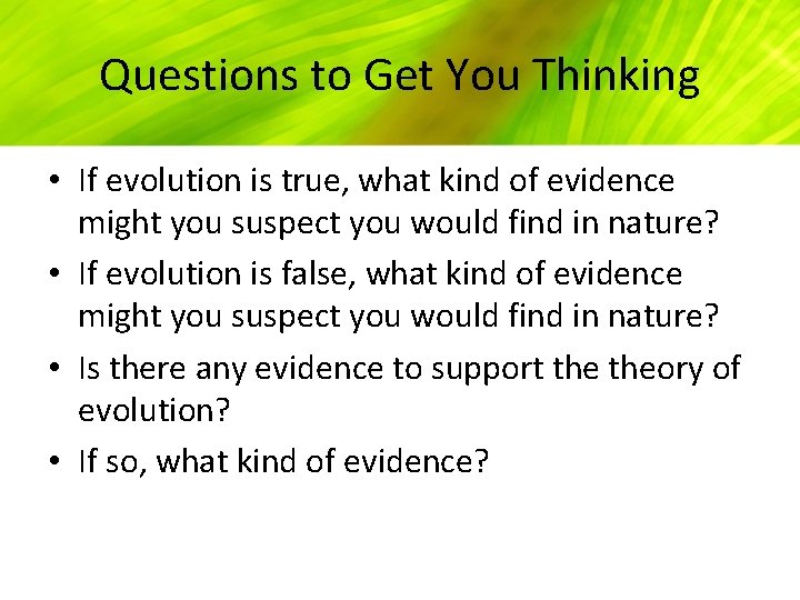 Questions to Get You Thinking • If evolution is true, what kind of evidence