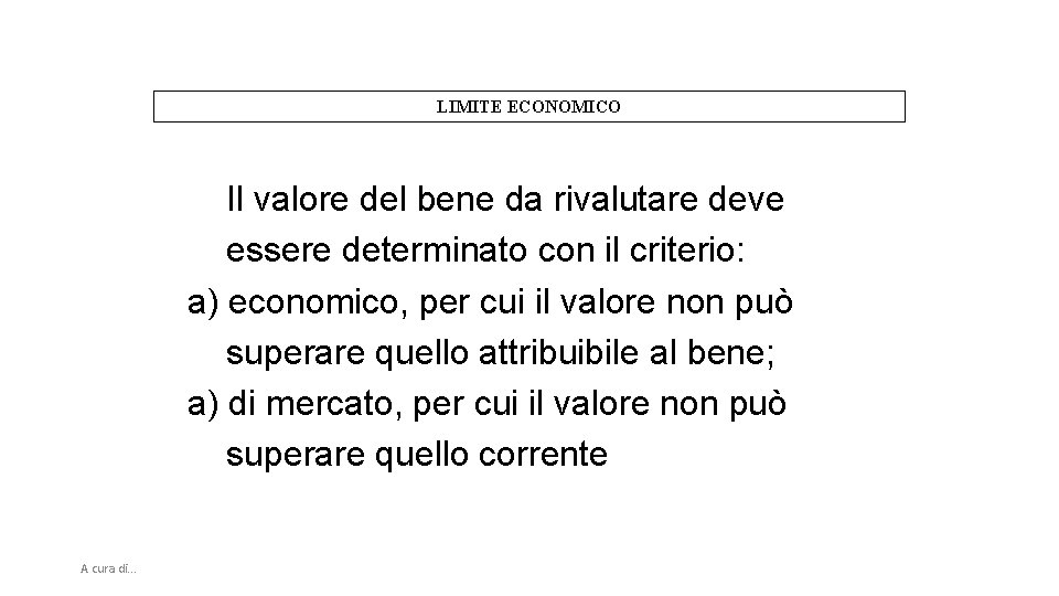 LIMITE ECONOMICO Il valore del bene da rivalutare deve essere determinato con il criterio: