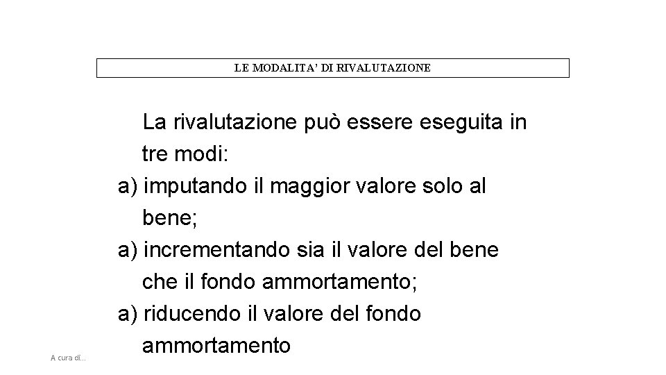 LE MODALITA’ DI RIVALUTAZIONE A cura di. . . La rivalutazione può essere eseguita