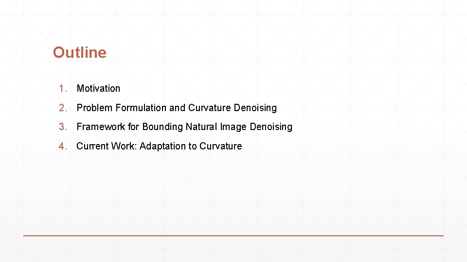 Outline 1. Motivation 2. Problem Formulation and Curvature Denoising 3. Framework for Bounding Natural