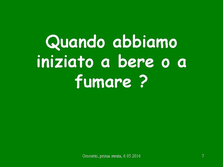 Quando abbiamo iniziato a bere o a fumare ? Grosseto, prima serata, 6. 05.