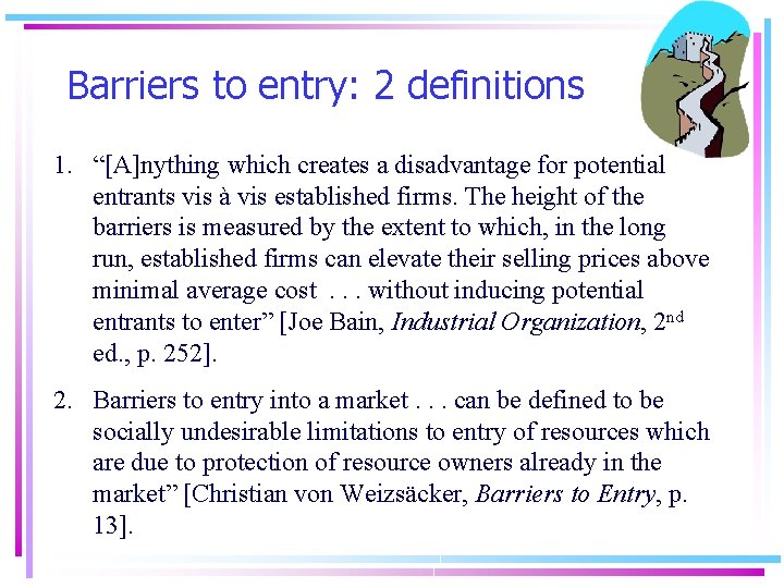 Barriers to entry: 2 definitions 1. “[A]nything which creates a disadvantage for potential entrants