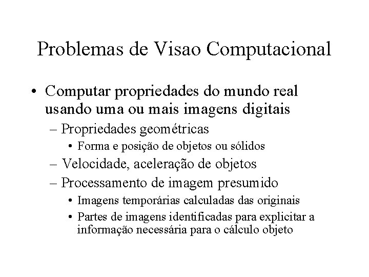 Problemas de Visao Computacional • Computar propriedades do mundo real usando uma ou mais