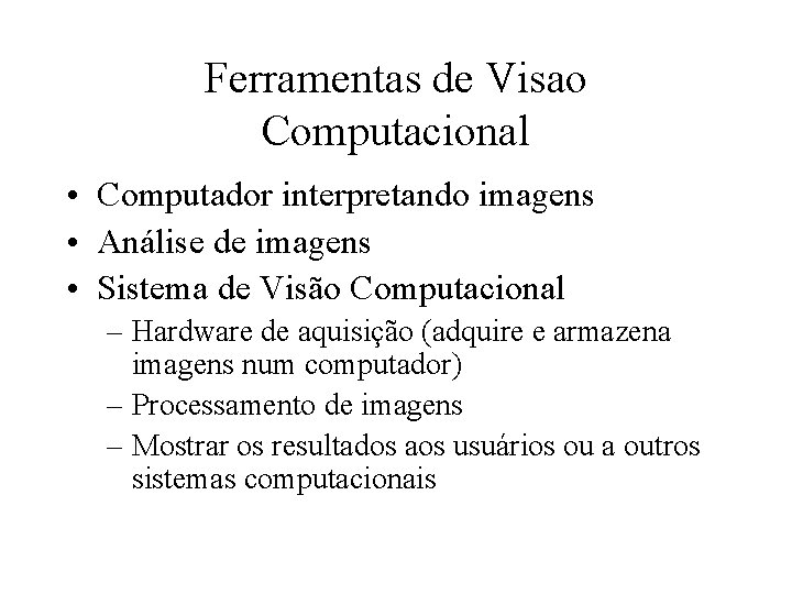 Ferramentas de Visao Computacional • Computador interpretando imagens • Análise de imagens • Sistema