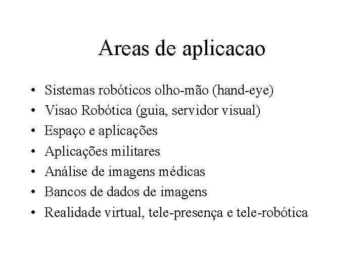 Areas de aplicacao • • Sistemas robóticos olho-mão (hand-eye) Visao Robótica (guia, servidor visual)