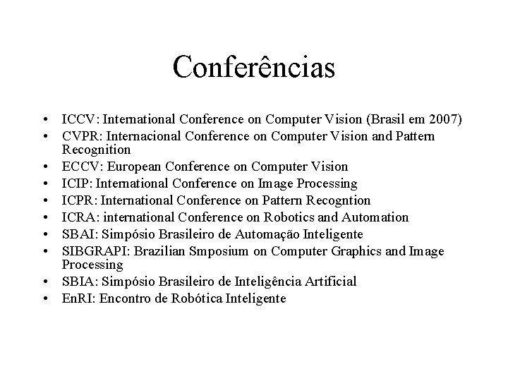 Conferências • ICCV: International Conference on Computer Vision (Brasil em 2007) • CVPR: Internacional