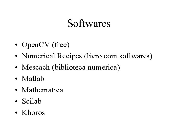 Softwares • • Open. CV (free) Numerical Recipes (livro com softwares) Mescach (biblioteca numerica)