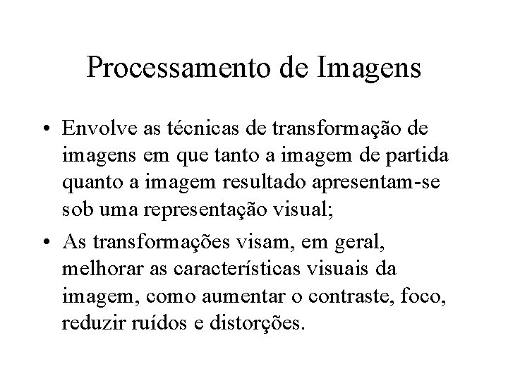 Processamento de Imagens • Envolve as técnicas de transformação de imagens em que tanto