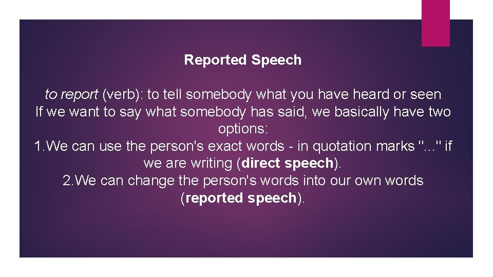 Reported Speech to report (verb): to tell somebody what you have heard or seen