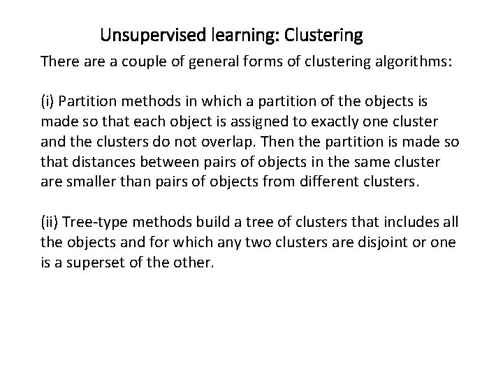 Unsupervised learning: Clustering There a couple of general forms of clustering algorithms: (i) Partition