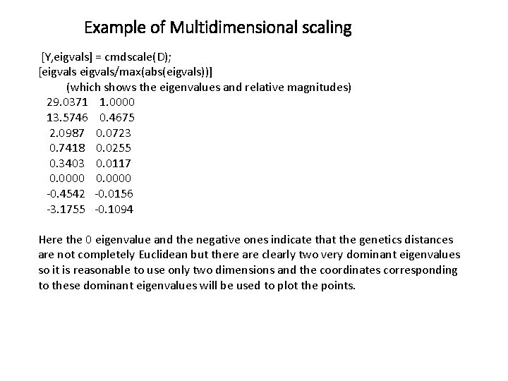 Example of Multidimensional scaling [Y, eigvals] = cmdscale(D); [eigvals/max(abs(eigvals))] (which shows the eigenvalues and
