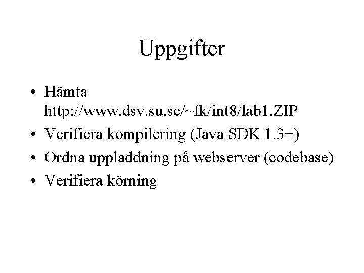 Uppgifter • Hämta http: //www. dsv. su. se/~fk/int 8/lab 1. ZIP • Verifiera kompilering