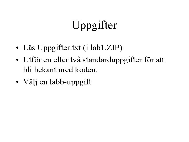 Uppgifter • Läs Uppgifter. txt (i lab 1. ZIP) • Utför en eller två