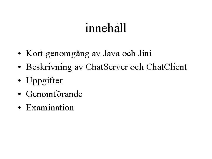 innehåll • • • Kort genomgång av Java och Jini Beskrivning av Chat. Server