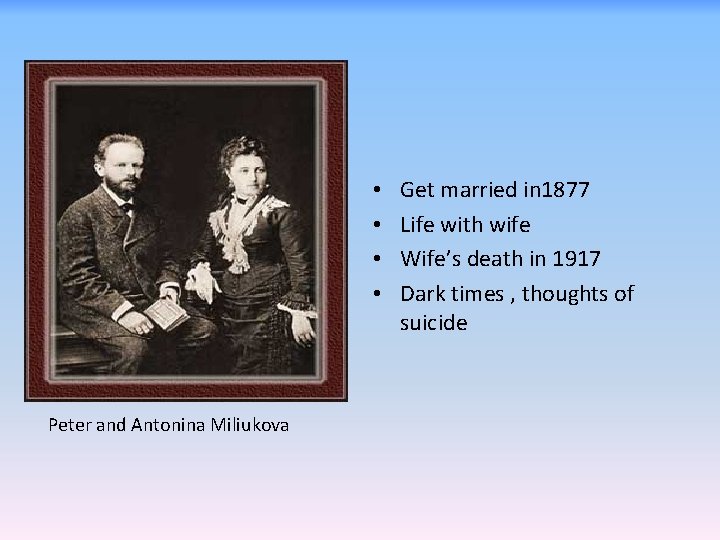  • • Peter and Antonina Miliukova Get married in 1877 Life with wife