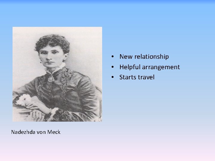  • New relationship • Helpful arrangement • Starts travel Nadezhda von Meck 