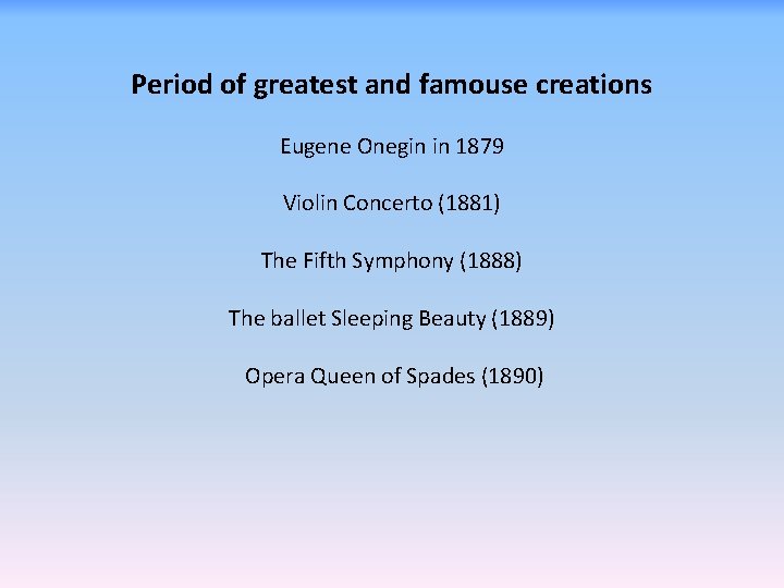 Period of greatest and famouse creations Eugene Onegin in 1879 Violin Concerto (1881) The