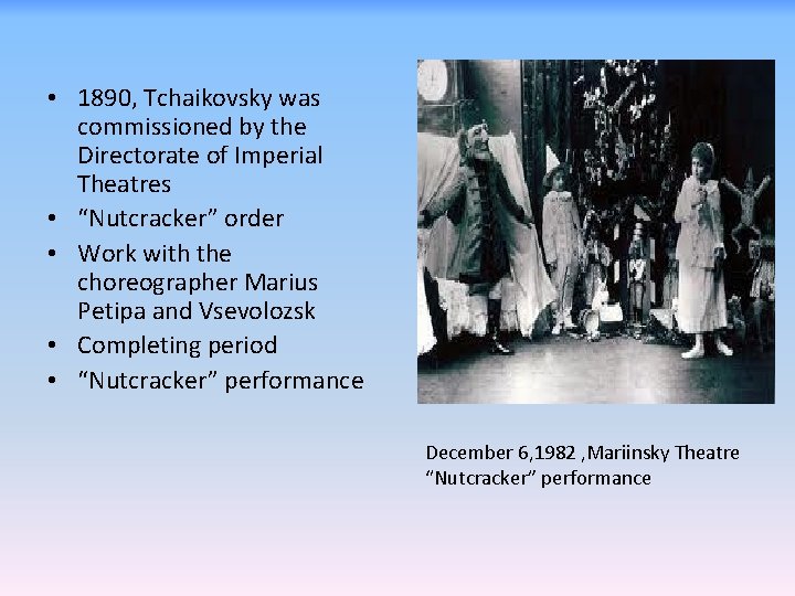  • 1890, Tchaikovsky was commissioned by the Directorate of Imperial Theatres • “Nutcracker”