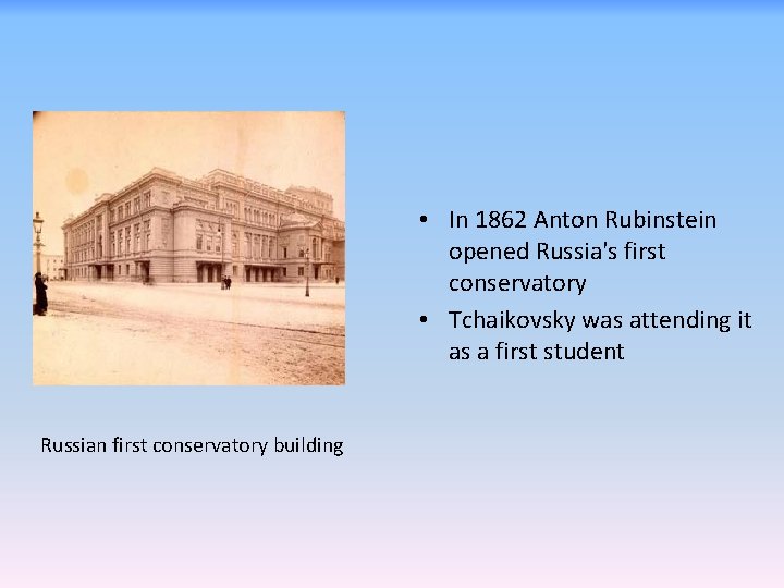  • In 1862 Anton Rubinstein opened Russia's first conservatory • Tchaikovsky was attending