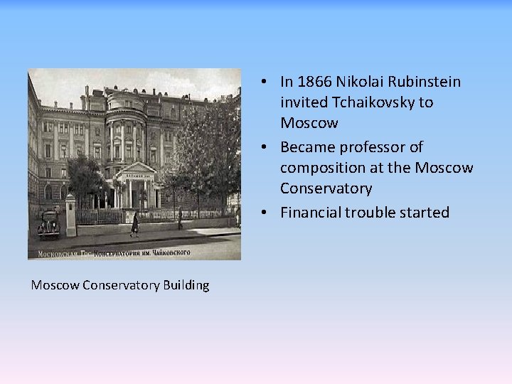  • In 1866 Nikolai Rubinstein invited Tchaikovsky to Moscow • Became professor of