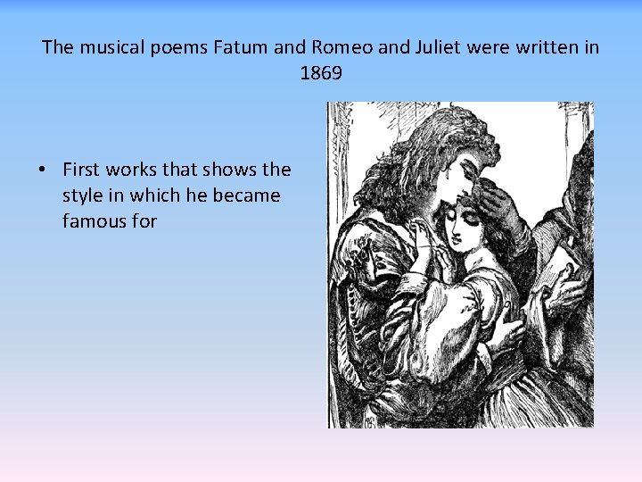 The musical poems Fatum and Romeo and Juliet were written in 1869 • First