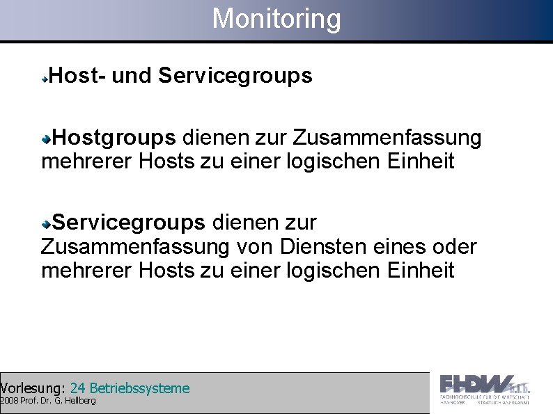 Monitoring Host- und Servicegroups Hostgroups dienen zur Zusammenfassung mehrerer Hosts zu einer logischen Einheit