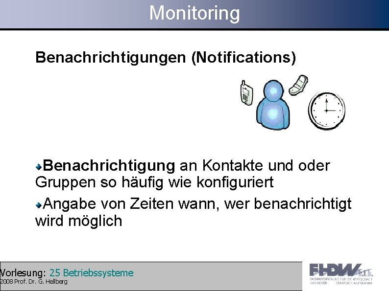 Monitoring Benachrichtigungen (Notifications) Benachrichtigung an Kontakte und oder Gruppen so häufig wie konfiguriert Angabe