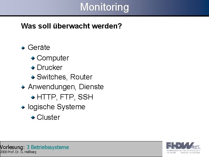 Monitoring Was soll überwacht werden? Geräte Computer Drucker Switches, Router Anwendungen, Dienste HTTP, FTP,