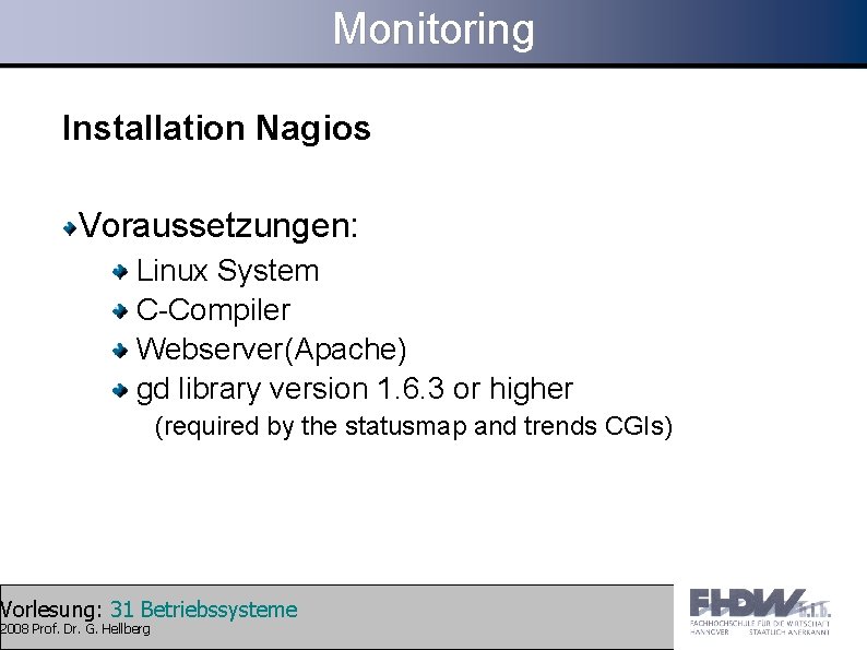 Monitoring Installation Nagios Voraussetzungen: Linux System C-Compiler Webserver(Apache) gd library version 1. 6. 3