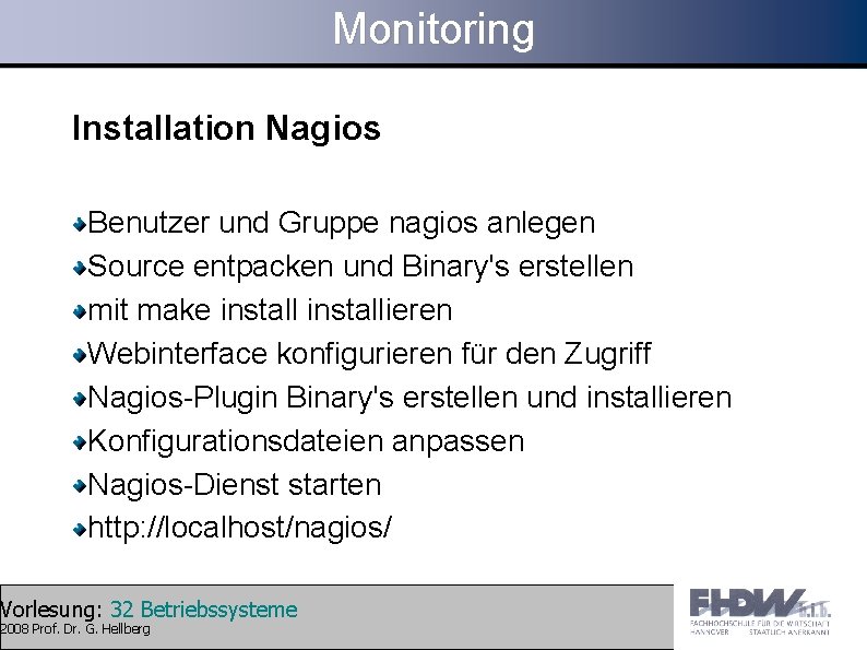 Monitoring Installation Nagios Benutzer und Gruppe nagios anlegen Source entpacken und Binary's erstellen mit