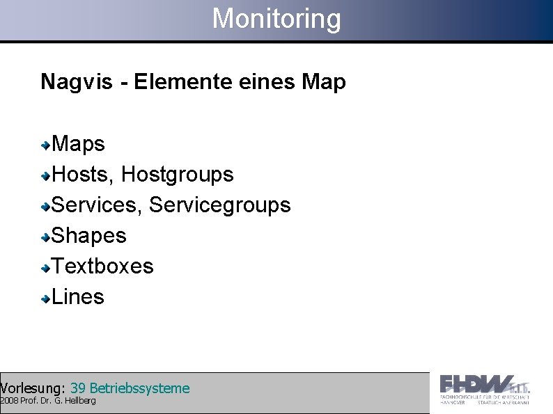 Monitoring Nagvis - Elemente eines Maps Hosts, Hostgroups Services, Servicegroups Shapes Textboxes Lines Vorlesung: