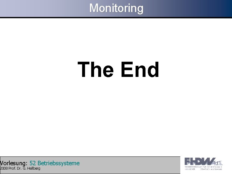 Monitoring The End Vorlesung: 52 Betriebssysteme 2008 Prof. Dr. G. Hellberg 