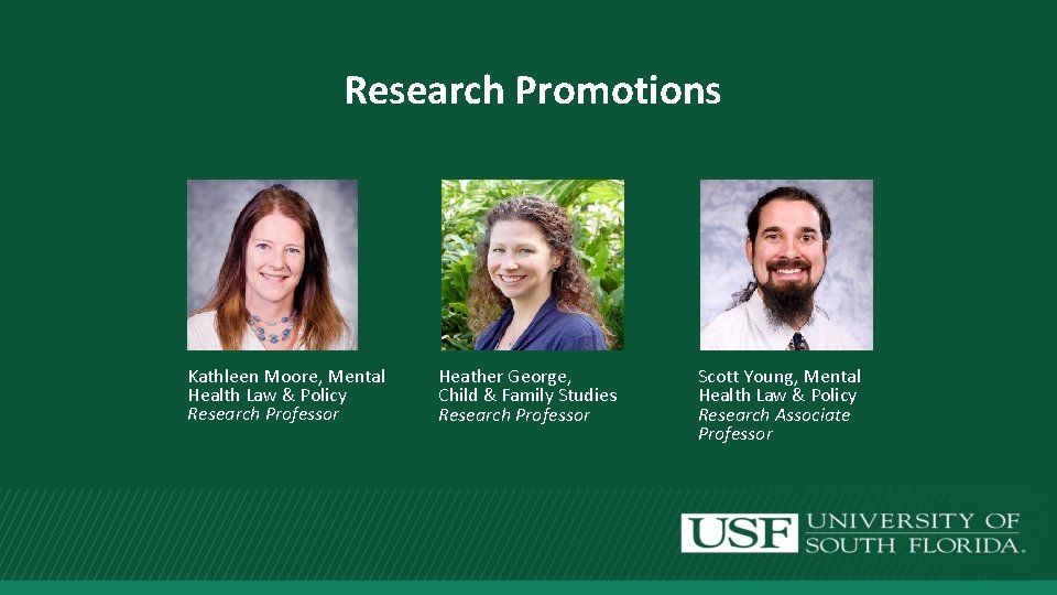 Research Promotions Kathleen Moore, Mental Health Law & Policy Research Professor Heather George, Child
