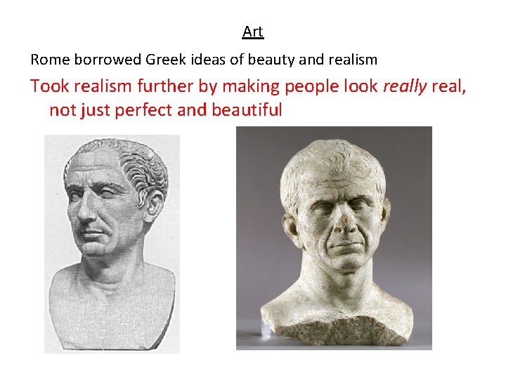 Art Rome borrowed Greek ideas of beauty and realism Took realism further by making