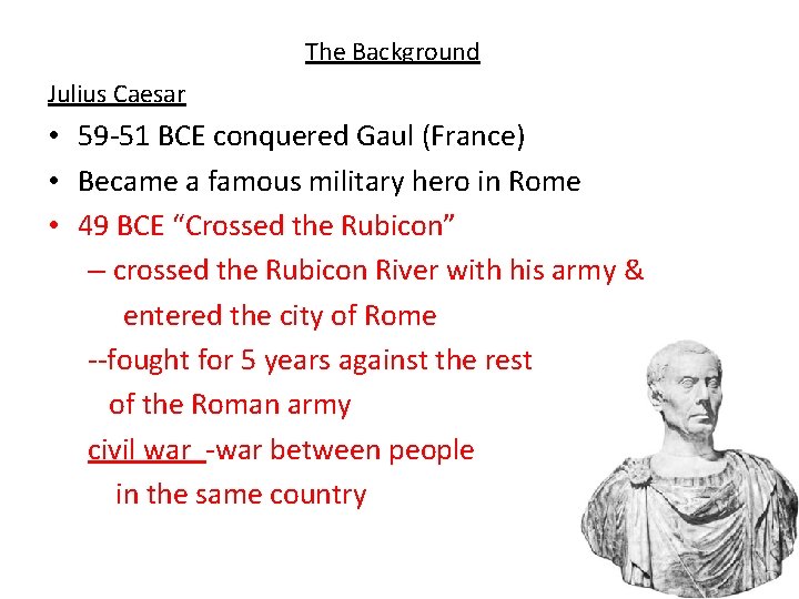 The Background Julius Caesar • 59 -51 BCE conquered Gaul (France) • Became a