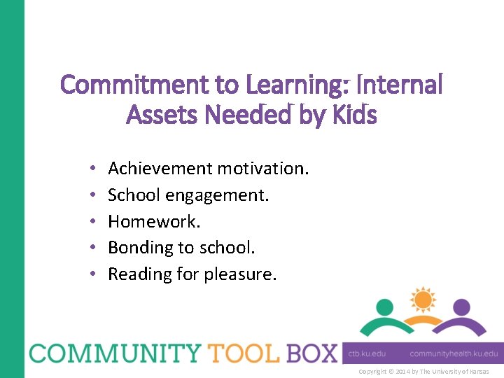 Commitment to Learning: Internal Assets Needed by Kids • • • Achievement motivation. School