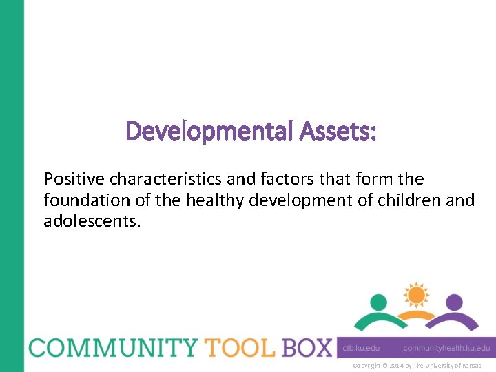 Developmental Assets: Positive characteristics and factors that form the foundation of the healthy development