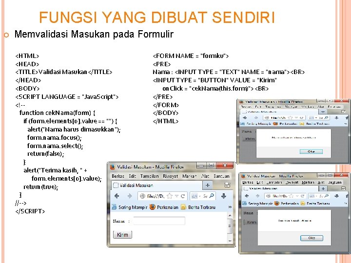 FUNGSI YANG DIBUAT SENDIRI Memvalidasi Masukan pada Formulir <HTML> <HEAD> <TITLE>Validasi Masukan</TITLE> </HEAD> <BODY>