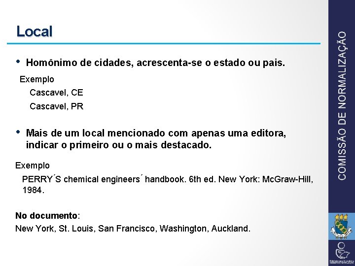 Local • Homônimo de cidades, acrescenta-se o estado ou pais. Exemplo Cascavel, CE Cascavel,